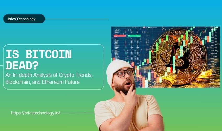 Is Bitcoin Dead An In-depth Analysis of Crypto Trends, Blockchain, and Ethereum Future