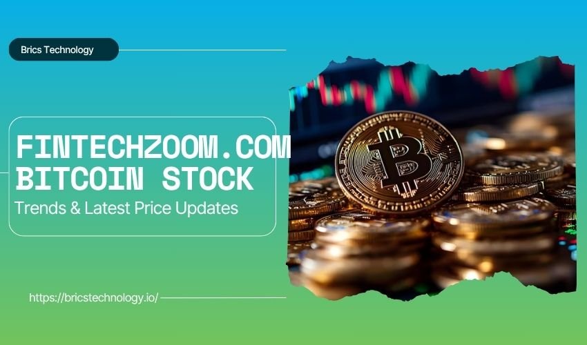 Fintechzoom.com Bitcoin Stock Trends & Latest Price Updates